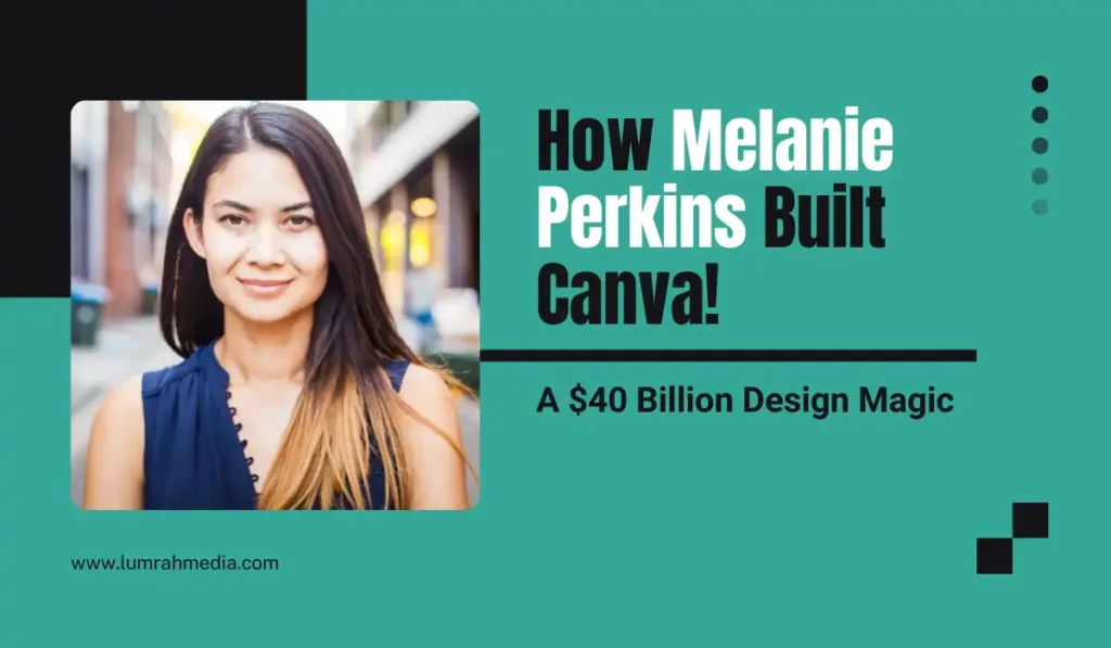 How Melanie Perkins Built Canva! A $40 Billion Design Magic - Lumrah Media