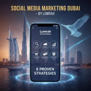 Social Media Marketing Dubai - 6 Proven Strategies by Lumrah
